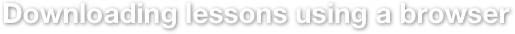 Downloading lessons using a browser
