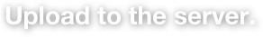Upload to the server.